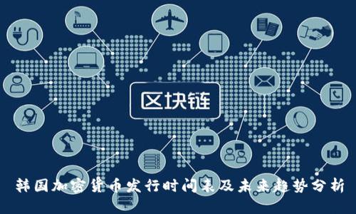 韩国加密货币发行时间表及未来趋势分析