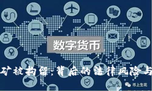 虚拟币挖矿被拘留：背后的法律风险与应对措施
