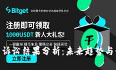 加密货币诉讼结果分析：未来趋势与行业影响