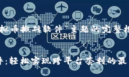下面是围绕“虚拟币搬砖软件”主题的完整框架和内容安排。


虚拟币搬砖软件：轻松实现跨平台套利的最佳选择