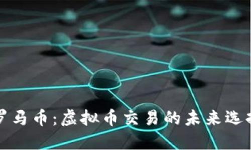 罗马币：虚拟币交易的未来选择