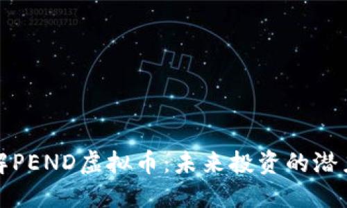深入了解PEND虚拟币：未来投资的潜力与风险