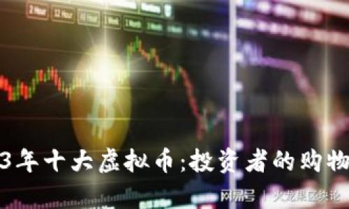 2023年十大虚拟币：投资者的购物清单