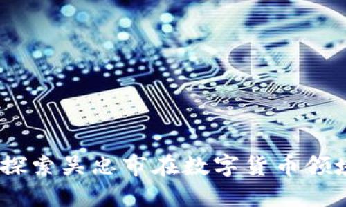 吴忠加密货币：探索吴忠市在数字货币领域的发展与机遇