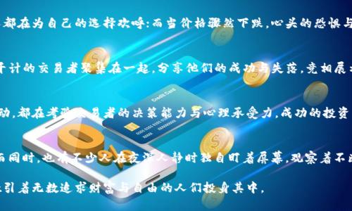 为了生动形容虚拟币交易，可以将其比作一种充满动感的市场舞蹈，结合热情与不确定性，展现出其独特的魅力和风险。以下是一些生动的描述方法：

### 难以捉摸的市场舞蹈
虚拟币交易宛若一场市场舞蹈，交易者像舞者般在数字的舞台上来回穿梭。每一笔交易都是一次踏步，每一次价格上涨或下跌都像旋转一样让人惊心动魄。舞者们在不断变换的市场节奏中，时而高昂、时而低沉，表现出人们内心的期待与焦虑。

### 情绪的过山车
虚拟币交易的价格波动犹如过山车，瞬间的高低起伏让人心惊胆战。当价格直线上升时，仿佛在顶峰时刻，所有人都在为自己的选择欢呼；而当价格骤然下跌，心头的恐惧与绝望如潮水般涌来。这种情绪的起伏，正是虚拟币交易刺激且引人入胜之处。

### 数字世界的狂欢节
想象一下，一个五光十色的狂欢节，每个虚拟币都是不同的花车，吸引着不同的参与者。在这个数字世界中，数以千计的交易者聚集在一起，分享他们的成功与失落，竞相展示自己的战绩。在这个狂欢的节日中，既有庆祝的欢笑，也有因损失而沉默的忧伤。

### 机遇与风险的博弈
虚拟币交易是机遇与风险的博弈，每一个投资者都像是一名勇敢的赌徒，下注在未来的未知上。市场的每一次波动，都在考验交易者的决策能力与心理承受力。成功的投资者仿佛是领航员，能够在波涛汹涌的海面上找到指引，而失败的交易者则如同漂浮的破船，随时可能被浪潮吞没。

### 社交与孤独的交织
在虚拟币交易的世界里，社交与孤独交织在一起。许多人在社区中热烈讨论，分享见解与策略，感受彼此的热情；而同时，也有不少人在夜深人静时独自盯着屏幕，观察着不断变动的数字，内心充满了孤独与焦虑。这里是一个聚集着梦想与追求的场所，同时也映射出人性最脆弱的一面。

通过这些生动的描述，我们可以更好地理解虚拟币交易这个复杂而迷人的世界，既充满了机遇，也蕴含着风险，吸引着无数追求财富与自由的人们投身其中。