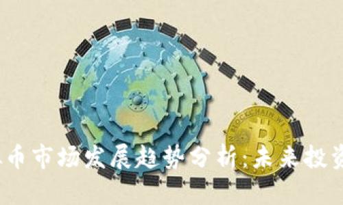 2023年虚拟币市场发展趋势分析：未来投资机遇与挑战