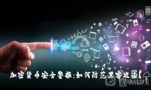 加密货币安全警报：如何防范黑客攻击？