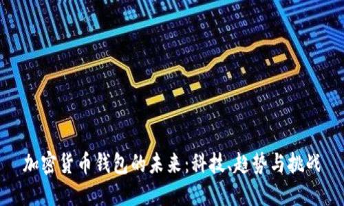 加密货币钱包的未来：科技、趋势与挑战