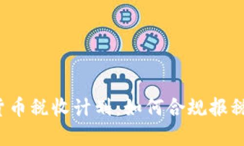 全面解析加密货币税收计划：如何合规报税，避免法律风险
