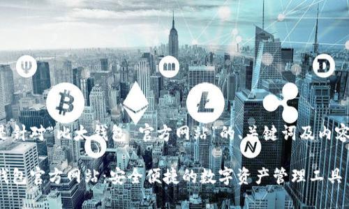 以下是针对“比太钱包 官方网站”的、关键词及内容大纲。

比太钱包官方网站：安全便捷的数字资产管理工具