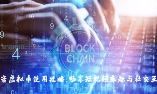 抖音虚拟币使用攻略：畅享短视频乐趣与社交互动