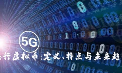 央行虚拟币：定义、特点与未来趋势