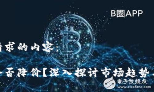 以下是您请求的内容：

加密货币会否降价？深入探讨市场趋势与投资风险