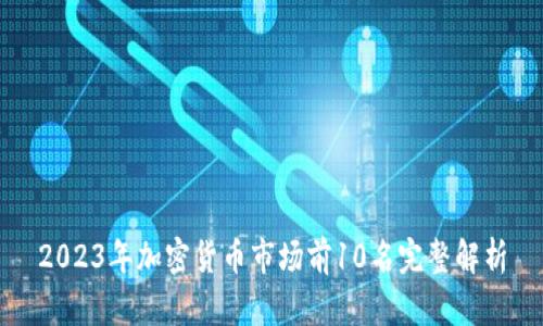 2023年加密货币市场前10名完整解析