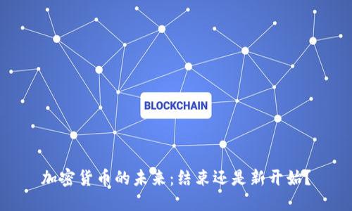 加密货币的未来：结束还是新开始？