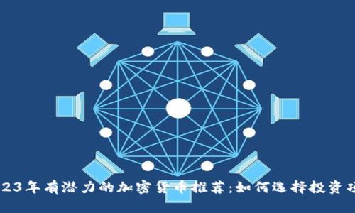 2023年有潜力的加密货币推荐：如何选择投资项目