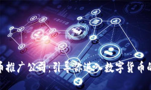 加密货币推广公司：引导你进入数字货币的新时代