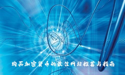 购买加密货币的最佳网站推荐与指南