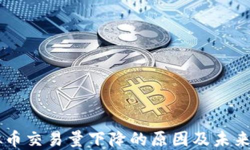 
虚拟币交易量下降的原因及未来展望