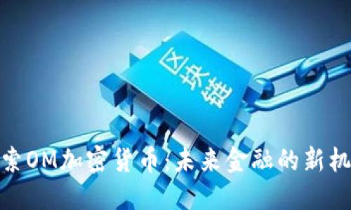 探索OM加密货币：未来金融的新机遇