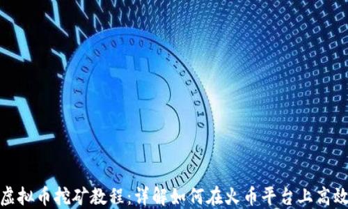 
火币虚拟币挖矿教程：详解如何在火币平台上高效挖矿