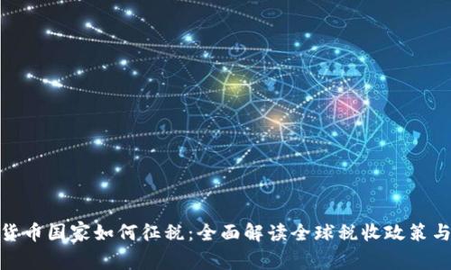 加密货币国家如何征税：全面解读全球税收政策与法规