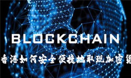 在香港如何安全便捷地取现加密货币