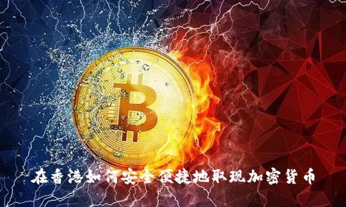 在香港如何安全便捷地取现加密货币
