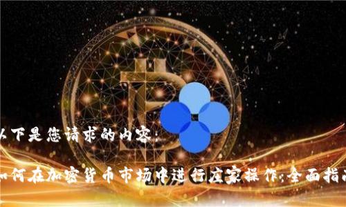 以下是您请求的内容：

如何在加密货币市场中进行庄家操作：全面指南