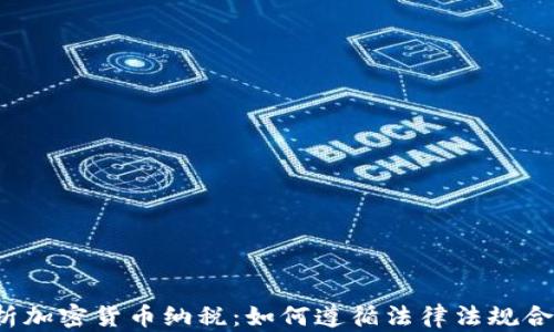
全面解析加密货币纳税：如何遵循法律法规合规报税？