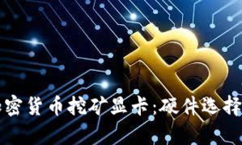 全面解析加密货币挖矿显卡：硬件选择与性能指南