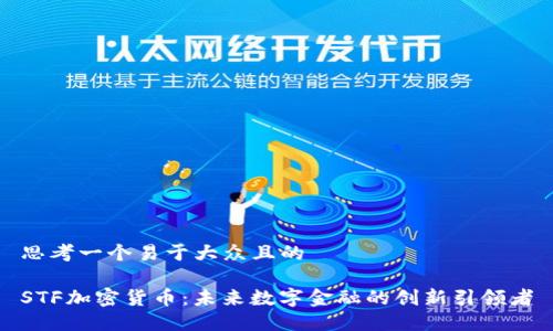 思考一个易于大众且的

STF加密货币：未来数字金融的创新引领者