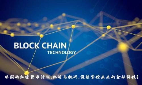 中国的加密货币计划：机遇与挑战，谁能掌控未来的金融科技？