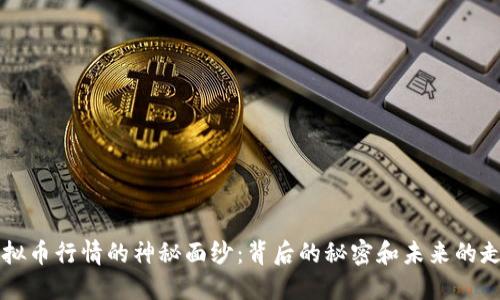 虚拟币行情的神秘面纱：背后的秘密和未来的走向