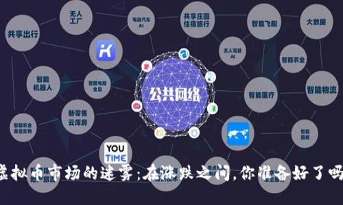 虚拟币市场的迷雾：在涨跌之间，你准备好了吗？