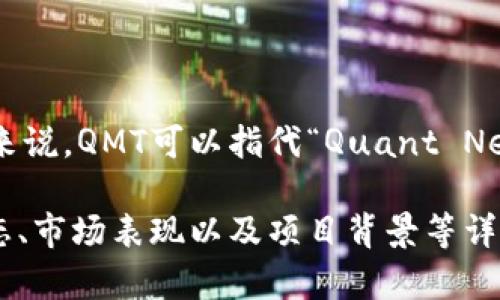 QMT可能指代一些特定的虚拟货币，但需要注意的是，虚拟币的名称、缩写和项目经常会变化，且有很多不同的币种。一般来说，QMT可以指代“Quant Network”的代币Quant（QNT）或其他可能存在的代币。在讨论某个特定的虚拟币时，请确保您获取的信息是最新和权威的。

如果您是在寻找特定的QMT虚拟币的信息，建议您查看相关的加密货币交易所或区块链行业的新闻网站，以获取最新动态、市场表现以及项目背景等详细信息。请务必谨慎投资，了解相关风险。