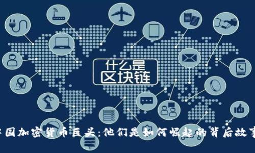 中国加密货币巨头：他们是如何崛起的背后故事？