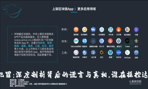 虚拟币犯罪：深度剖析背后的谎言与真相，谁在操控这场游戏？