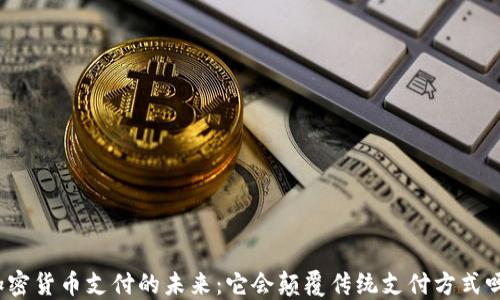 
加密货币支付的未来：它会颠覆传统支付方式吗？