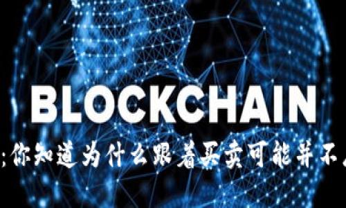 虚拟币市场的秘密：你知道为什么跟着买卖可能并不总是明智的选择吗？