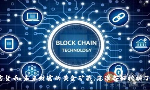 加密货币：未来财富的黄金矿藏，您准备好挖掘了吗？