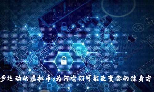 跑步运动的虚拟币：为何它们可能改变你的健身方式？