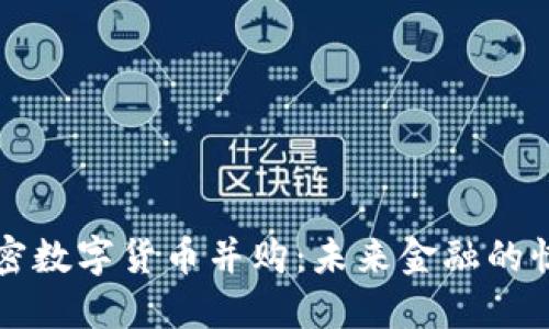 揭秘加密数字货币并购：未来金融的惊天布局