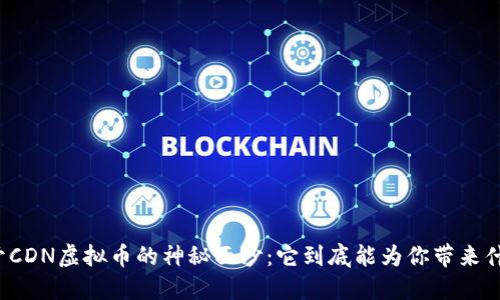 揭开CDN虚拟币的神秘面纱：它到底能为你带来什么？