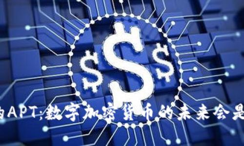 你不知道的APT：数字加密货币的未来会是什么样子？