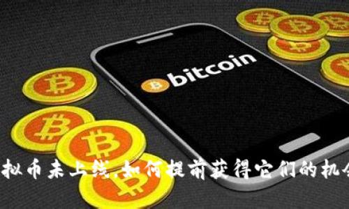 虚拟币未上线，如何提前获得它们的机会？