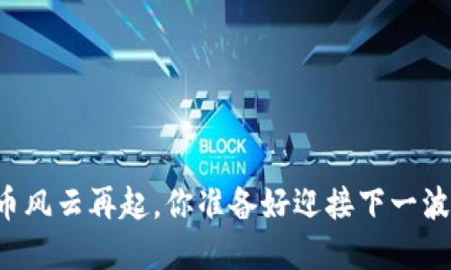 当虚拟币风云再起，你准备好迎接下一波浪潮吗？