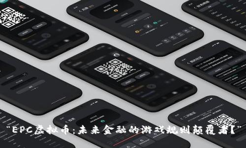 “EPC虚拟币：未来金融的游戏规则颠覆者？”