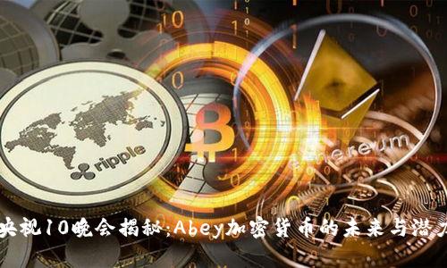 央视10晚会揭秘：Abey加密货币的未来与潜力